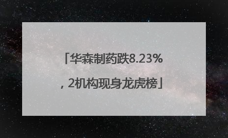华森制药跌8.23%，2机构现身龙虎榜